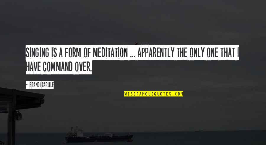 Constantly Improving Quotes By Brandi Carlile: Singing is a form of meditation ... apparently