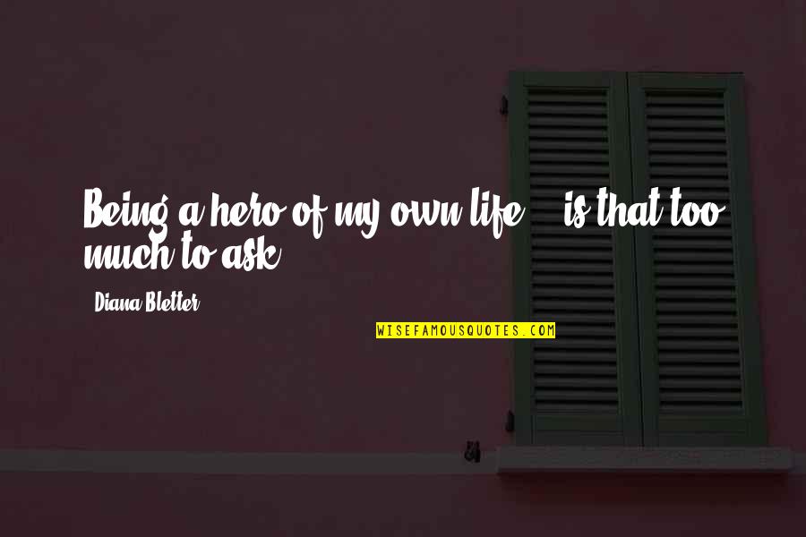Constantly Improving Quotes By Diana Bletter: Being a hero of my own life --
