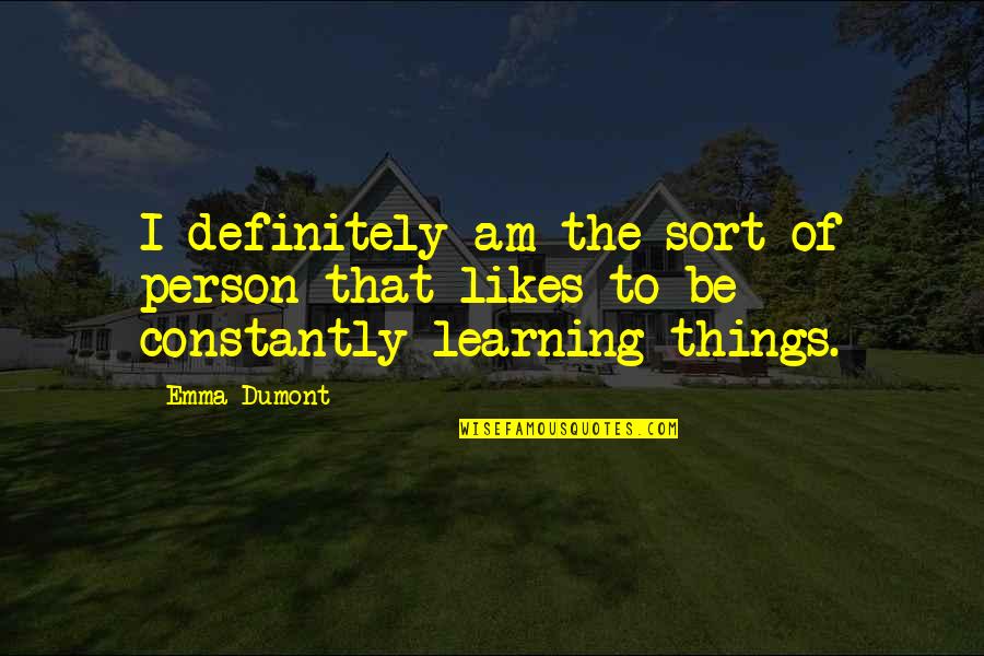 Constantly Learning Quotes By Emma Dumont: I definitely am the sort of person that