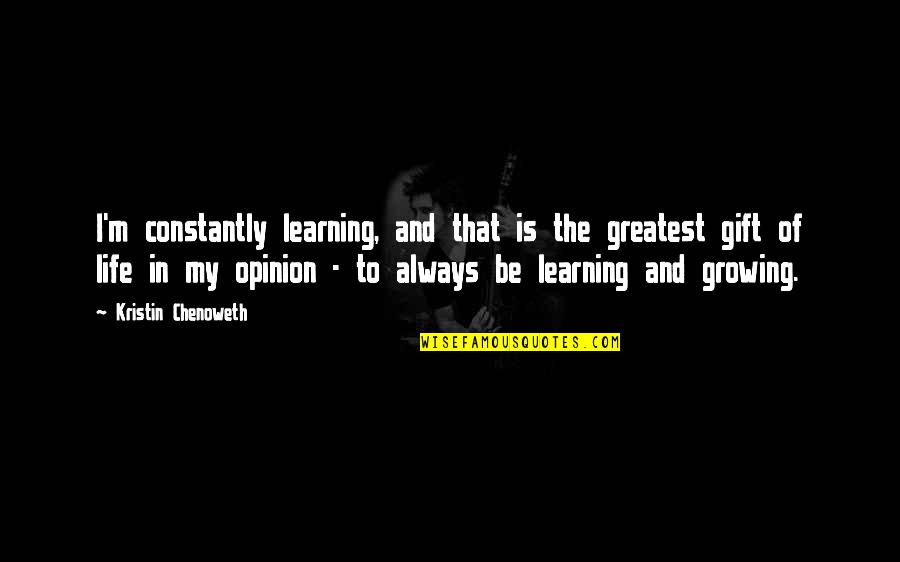 Constantly Learning Quotes By Kristin Chenoweth: I'm constantly learning, and that is the greatest