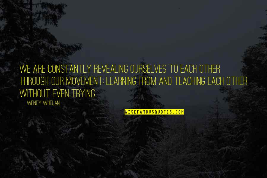 Constantly Learning Quotes By Wendy Whelan: We are constantly revealing ourselves to each other