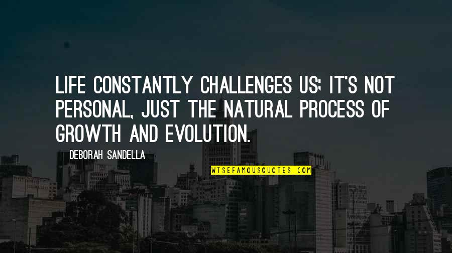 Constantly Quotes By Deborah Sandella: Life constantly challenges us; it's not personal, just