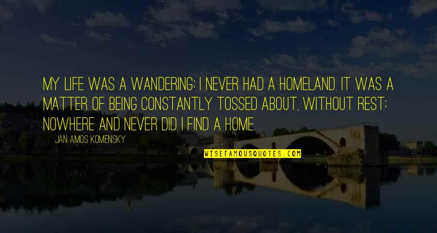 Constantly Quotes By Jan Amos Komensky: My life was a wandering; I never had