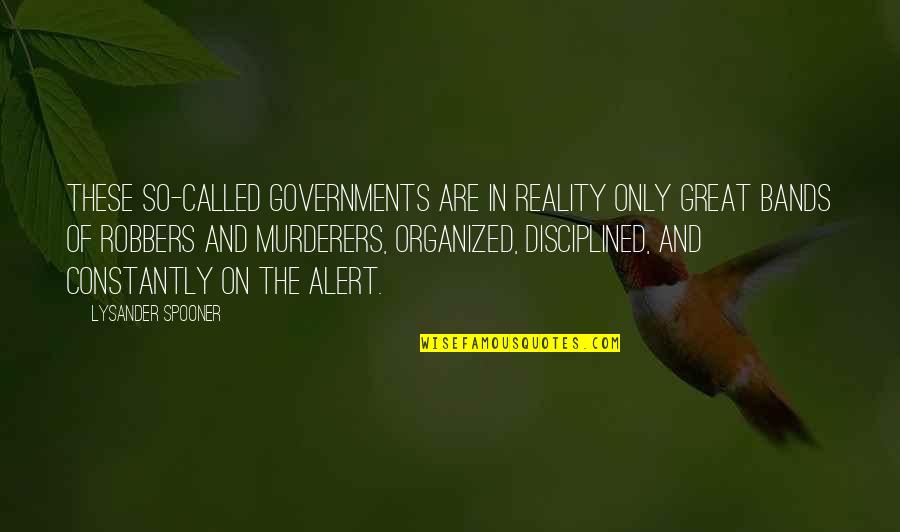 Constantly Quotes By Lysander Spooner: These so-called governments are in reality only great