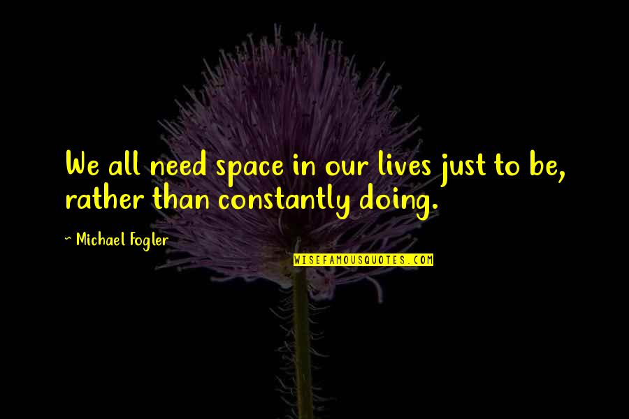 Constantly Quotes By Michael Fogler: We all need space in our lives just