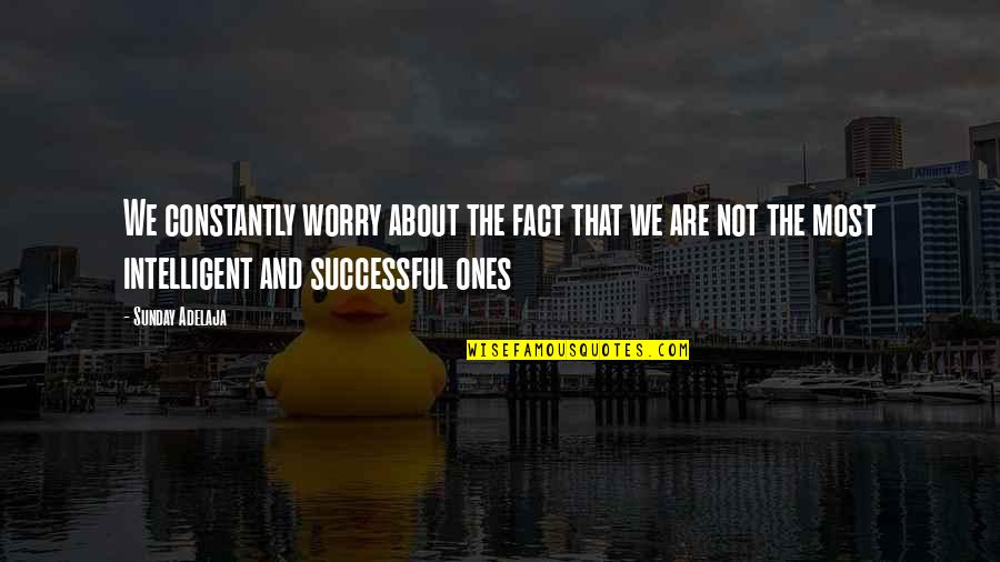 Constantly Quotes By Sunday Adelaja: We constantly worry about the fact that we