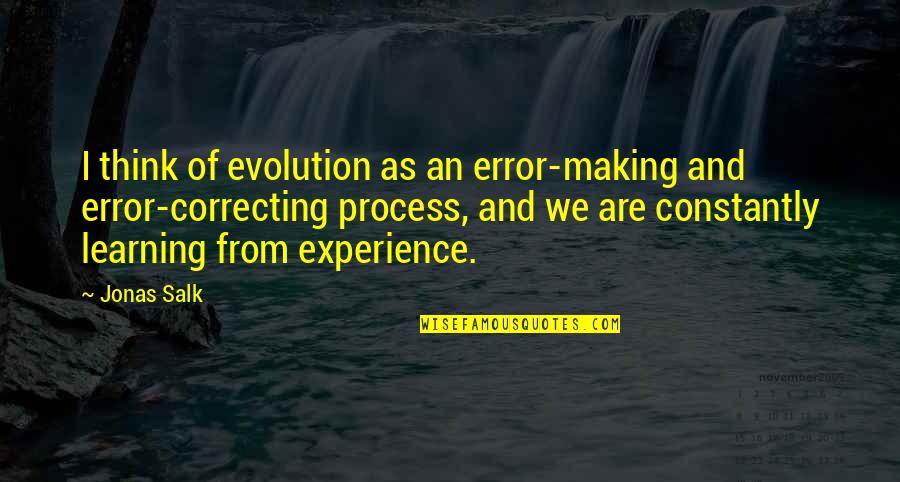 Constantly Thinking Quotes By Jonas Salk: I think of evolution as an error-making and