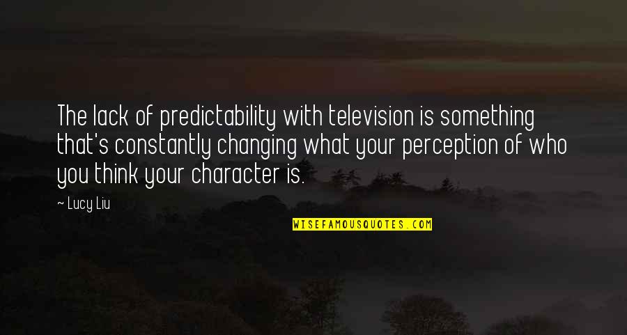 Constantly Thinking Quotes By Lucy Liu: The lack of predictability with television is something