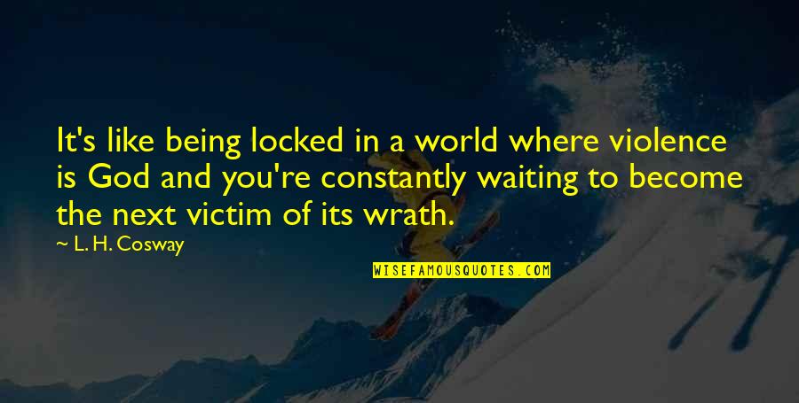 Constantly Waiting Quotes By L. H. Cosway: It's like being locked in a world where