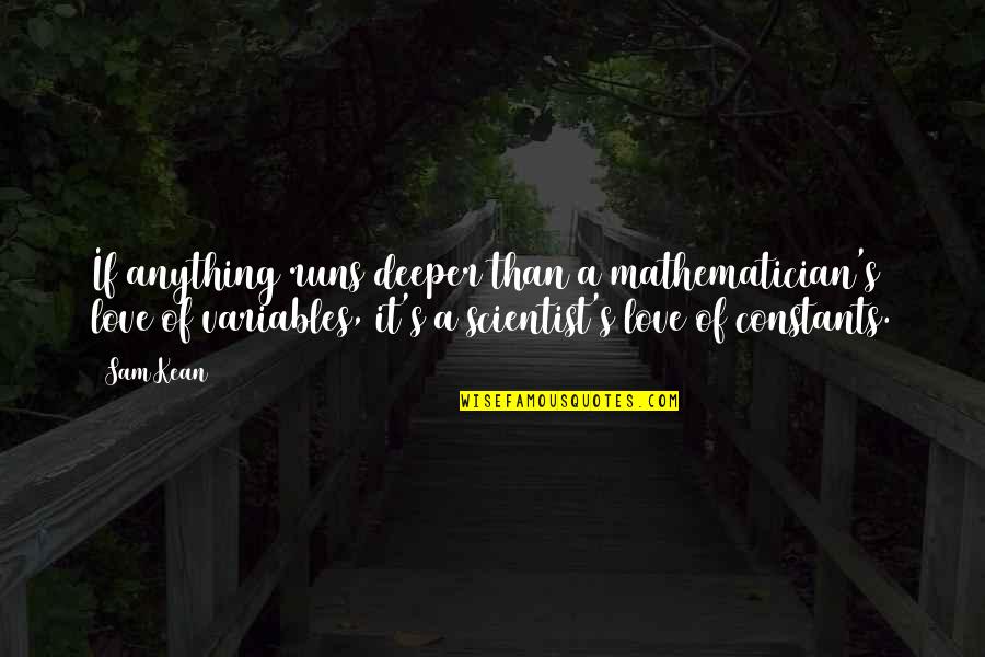 Constants And Variables Quotes By Sam Kean: If anything runs deeper than a mathematician's love