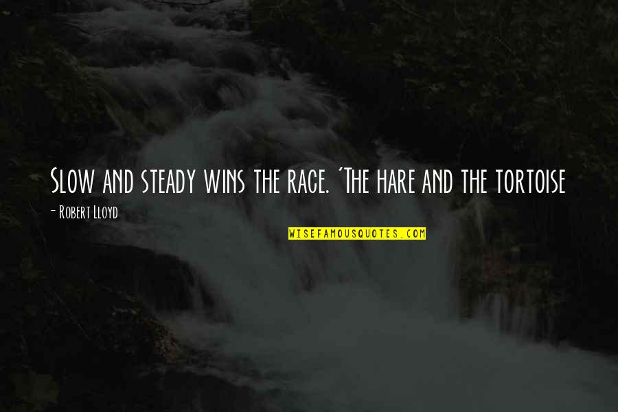 Constants Friends Quotes By Robert Lloyd: Slow and steady wins the race. 'The hare Constants Friends Quotes By Robert Lloyd: Slow and steady wins the race. 'The hare