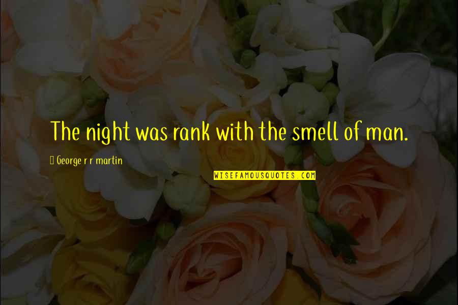 Constants In An Experiment Quotes By George R R Martin: The night was rank with the smell of Constants In An Experiment Quotes By George R R Martin: The night was rank with the smell of