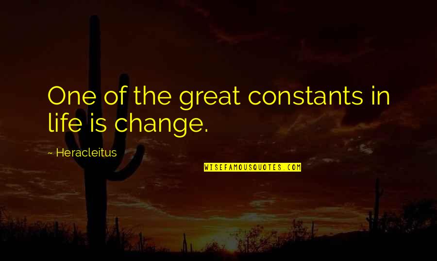 Constants In Life Quotes By Heracleitus: One of the great constants in life is