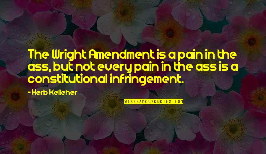 Constants In Life Quotes By Herb Kelleher: The Wright Amendment is a pain in the