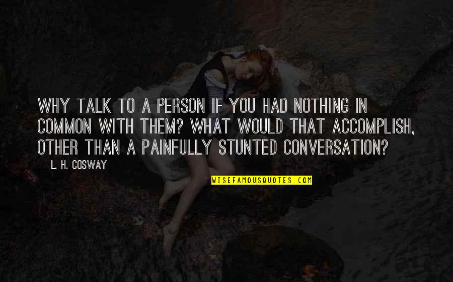 Constants In Life Quotes By L. H. Cosway: Why talk to a person if you had