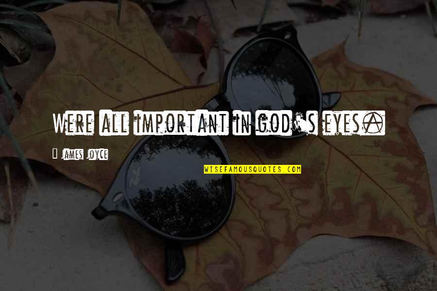 Constants In Science Quotes By James Joyce: Were all important in god's eyes. Constants In Science Quotes By James Joyce: Were all important in god's eyes.