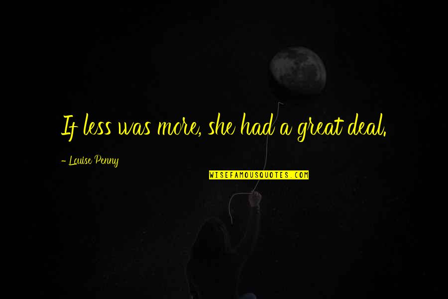 Constants In Science Quotes By Louise Penny: If less was more, she had a great Constants In Science Quotes By Louise Penny: If less was more, she had a great