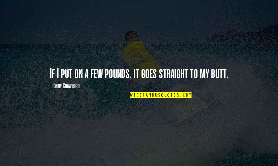 Constants Quotes By Cindy Crawford: If I put on a few pounds, it