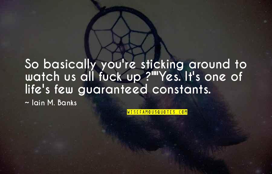 Constants Quotes By Iain M. Banks: So basically you're sticking around to watch us