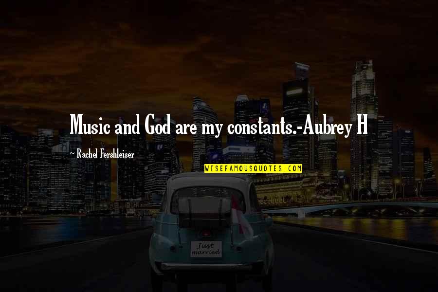 Constants Quotes By Rachel Fershleiser: Music and God are my constants.-Aubrey H