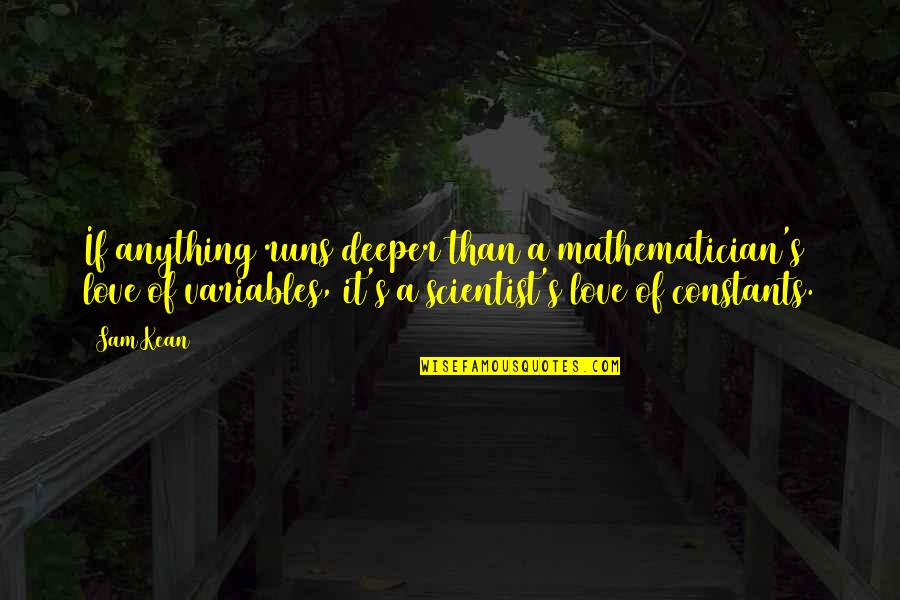 Constants Quotes By Sam Kean: If anything runs deeper than a mathematician's love