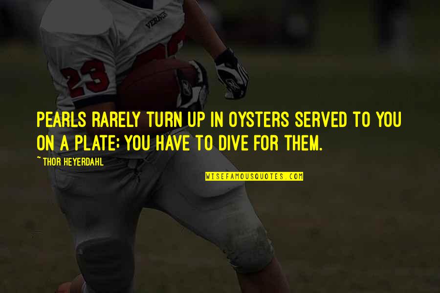Constatazione Significato Quotes By Thor Heyerdahl: Pearls rarely turn up in oysters served to