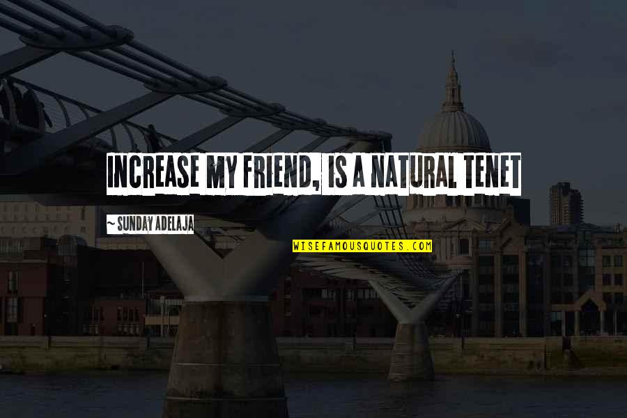 Constater Anglais Quotes By Sunday Adelaja: Increase my friend, is a natural tenet Constater Anglais Quotes By Sunday Adelaja: Increase my friend, is a natural tenet