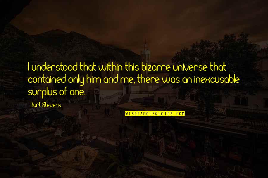 Constater In French Quotes By Kurt Stevens: I understood that within this bizarre universe that Constater In French Quotes By Kurt Stevens: I understood that within this bizarre universe that