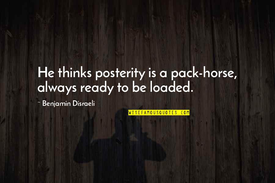 Constavac Orthopat Quotes By Benjamin Disraeli: He thinks posterity is a pack-horse, always ready