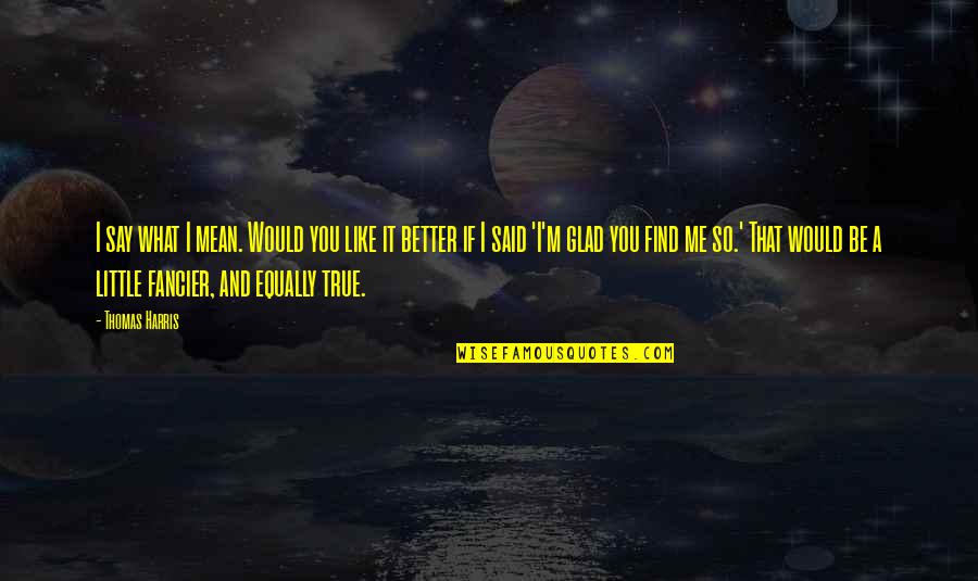 Constelacion Osa Quotes By Thomas Harris: I say what I mean. Would you like