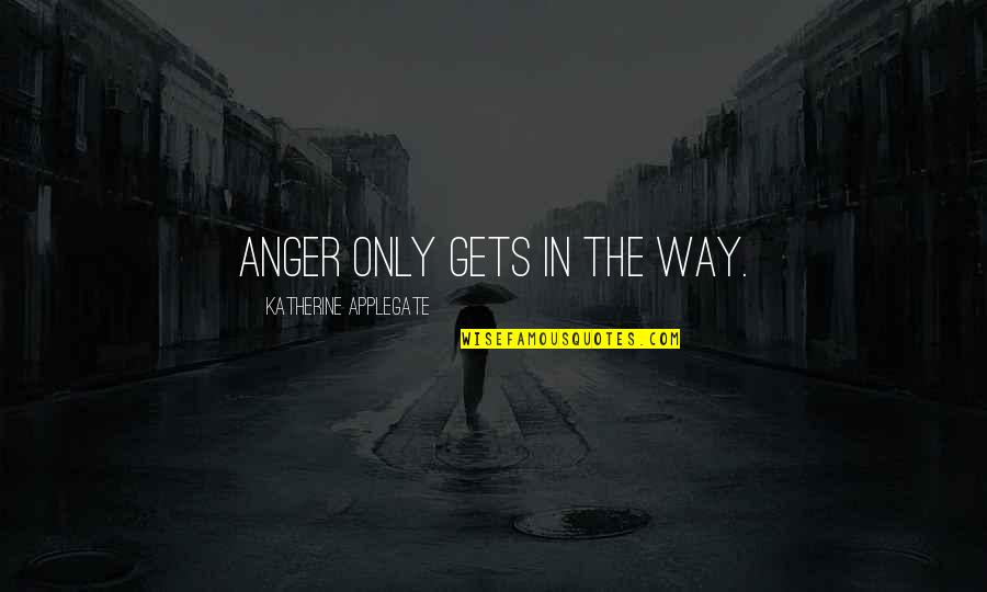 Constelaciones De Estrellas Quotes By Katherine Applegate: Anger only gets in the way. Constelaciones De Estrellas Quotes By Katherine Applegate: Anger only gets in the way.