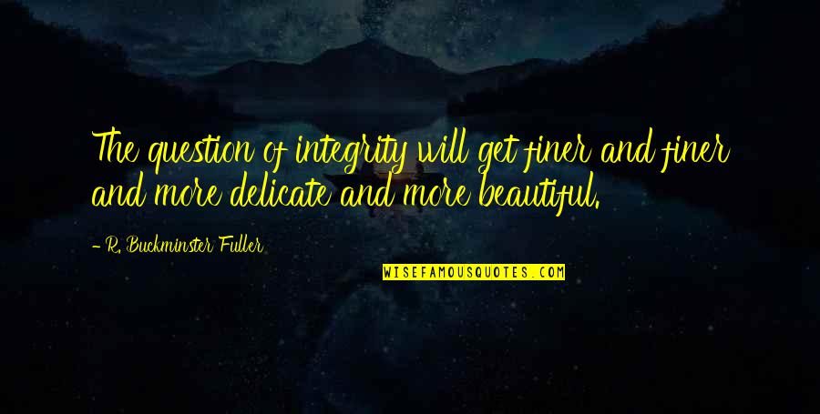 Constelaciones De Estrellas Quotes By R. Buckminster Fuller: The question of integrity will get finer and Constelaciones De Estrellas Quotes By R. Buckminster Fuller: The question of integrity will get finer and