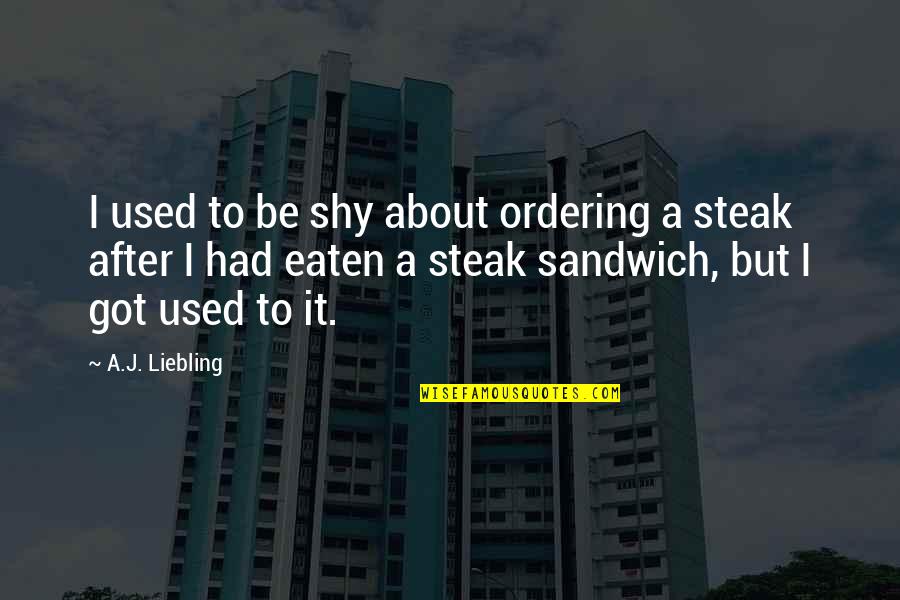 Constelatii Familiale Quotes By A.J. Liebling: I used to be shy about ordering a Constelatii Familiale Quotes By A.J. Liebling: I used to be shy about ordering a