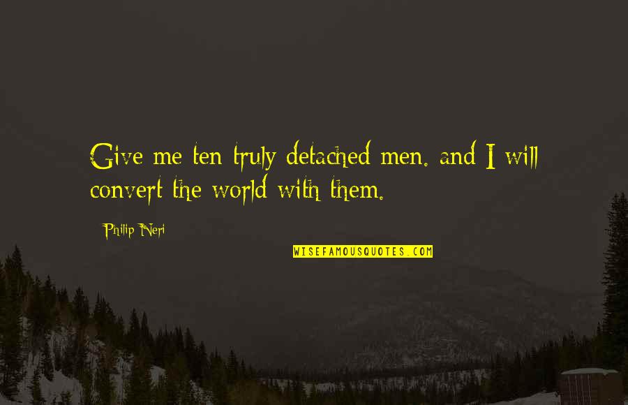Constelatii Familiale Quotes By Philip Neri: Give me ten truly detached men. and I