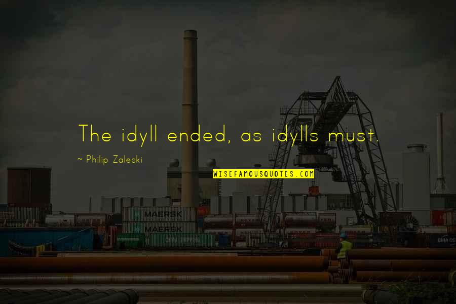 Constelatii Familiale Quotes By Philip Zaleski: The idyll ended, as idylls must. Constelatii Familiale Quotes By Philip Zaleski: The idyll ended, as idylls must.