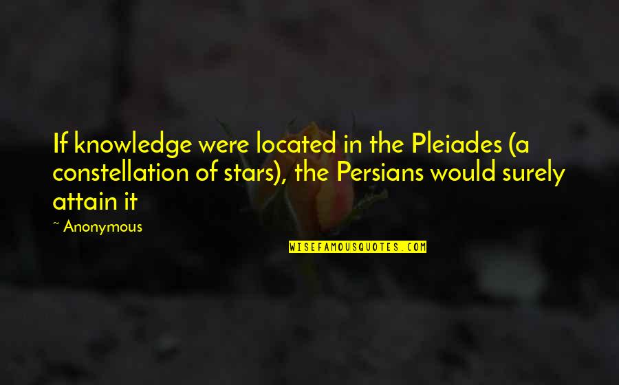 Constellation Quotes By Anonymous: If knowledge were located in the Pleiades (a Constellation Quotes By Anonymous: If knowledge were located in the Pleiades (a