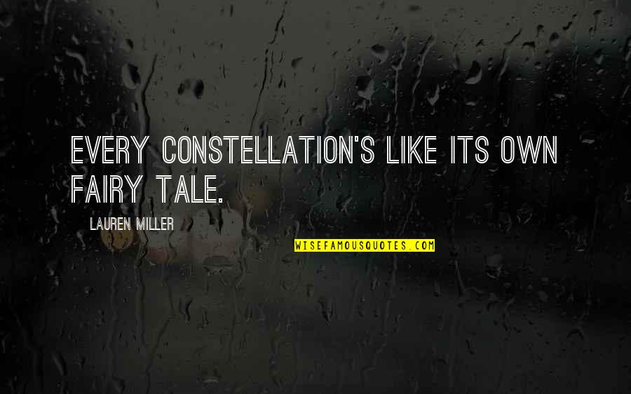 Constellation Quotes By Lauren Miller: Every constellation's like its own fairy tale. Constellation Quotes By Lauren Miller: Every constellation's like its own fairy tale.
