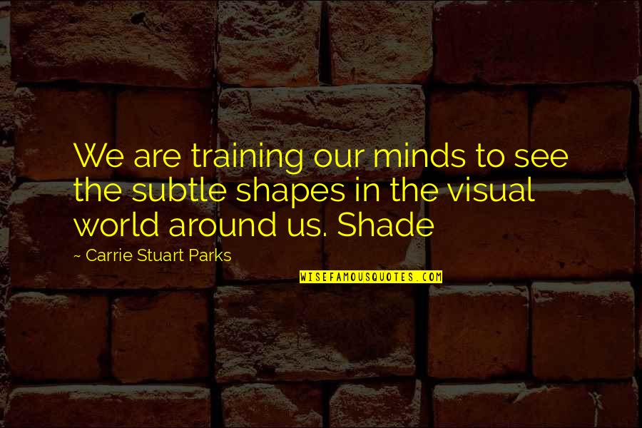 Constellations Nick Payne Quotes By Carrie Stuart Parks: We are training our minds to see the Constellations Nick Payne Quotes By Carrie Stuart Parks: We are training our minds to see the