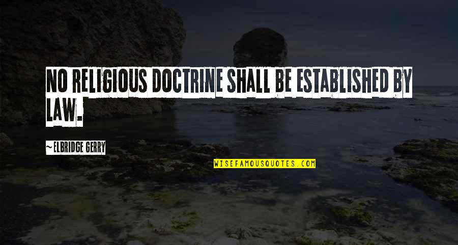 Consternated Quotes By Elbridge Gerry: No religious doctrine shall be established by law. Consternated Quotes By Elbridge Gerry: No religious doctrine shall be established by law.