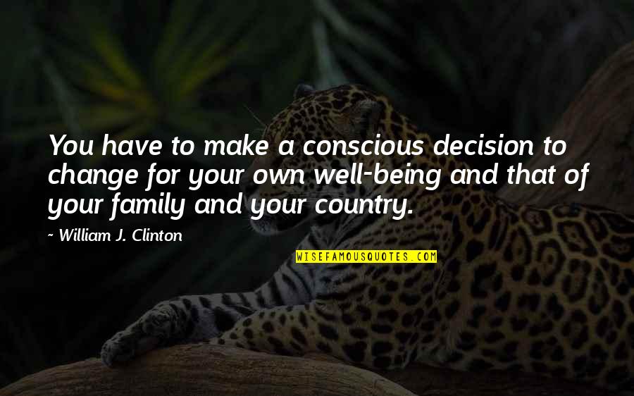 Constientizarea Quotes By William J. Clinton: You have to make a conscious decision to