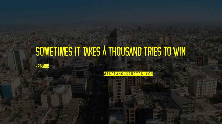 Constipated Baby Quotes By Rihanna: Sometimes it takes a thousand tries to win
