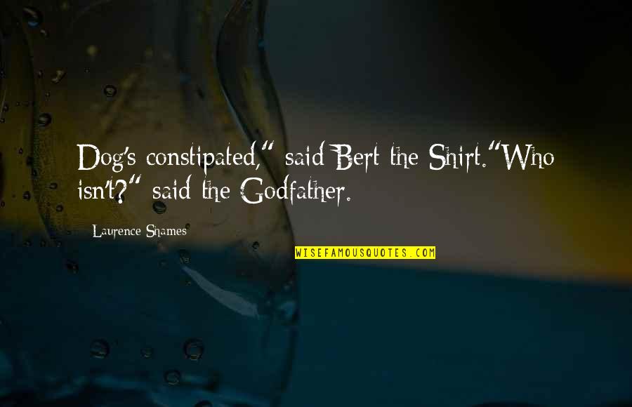 Constipated Dog Quotes By Laurence Shames: Dog's constipated," said Bert the Shirt."Who isn't?" said