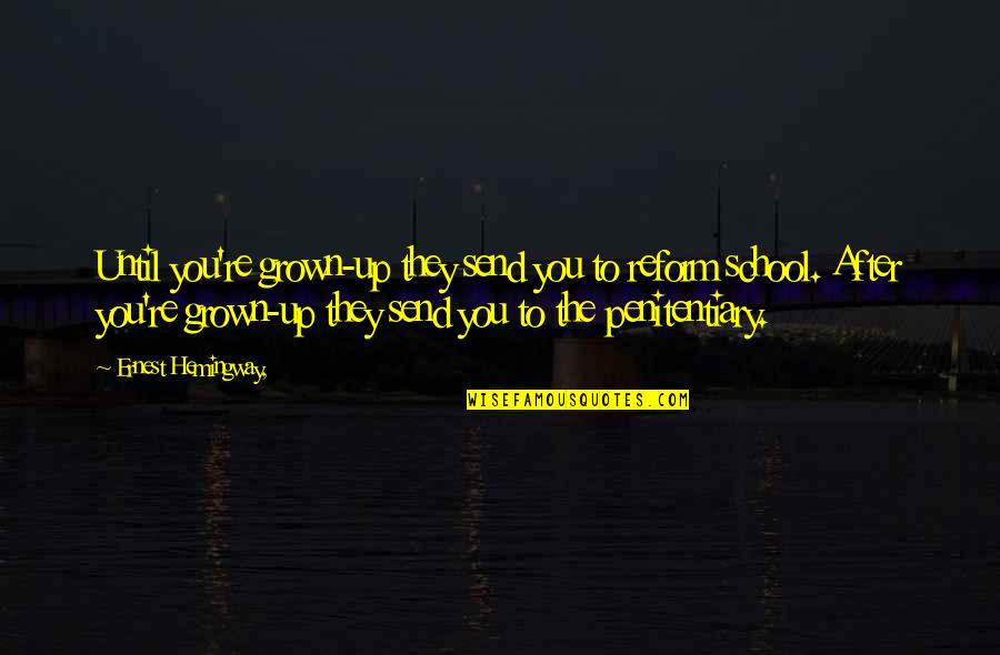 Constipated Newborn Quotes By Ernest Hemingway,: Until you're grown-up they send you to reform