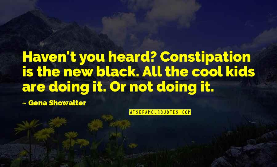 Constipation Quotes By Gena Showalter: Haven't you heard? Constipation is the new black.