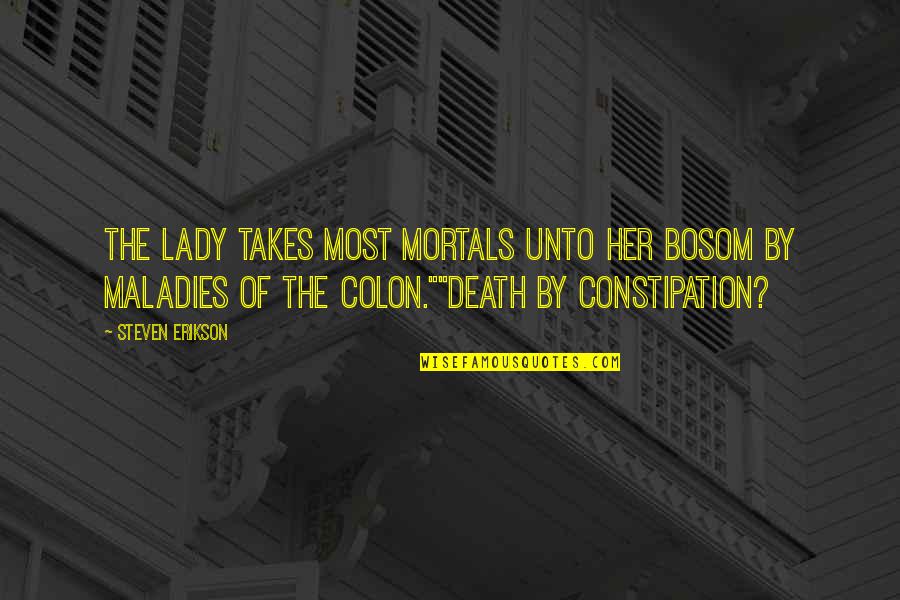 Constipation Quotes By Steven Erikson: The Lady takes most mortals unto her bosom