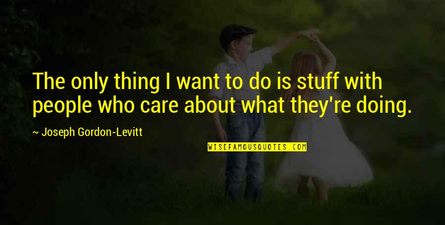 Constituci N Espa Ola Quotes By Joseph Gordon-Levitt: The only thing I want to do is Constituci N Espa Ola Quotes By Joseph Gordon-Levitt: The only thing I want to do is