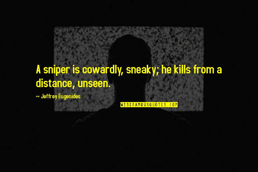 Constituci N Pol Tica Quotes By Jeffrey Eugenides: A sniper is cowardly, sneaky; he kills from