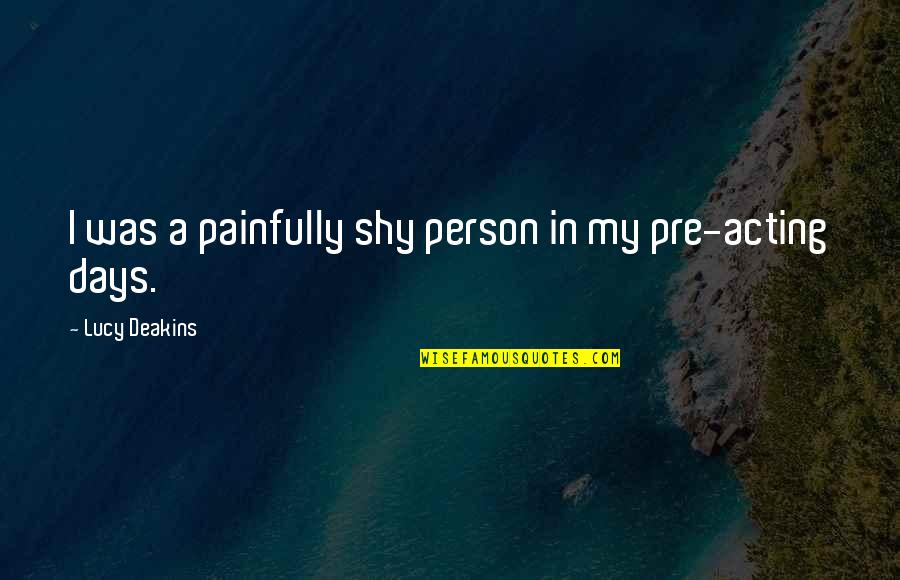 Constituciones 1923 Quotes By Lucy Deakins: I was a painfully shy person in my Constituciones 1923 Quotes By Lucy Deakins: I was a painfully shy person in my