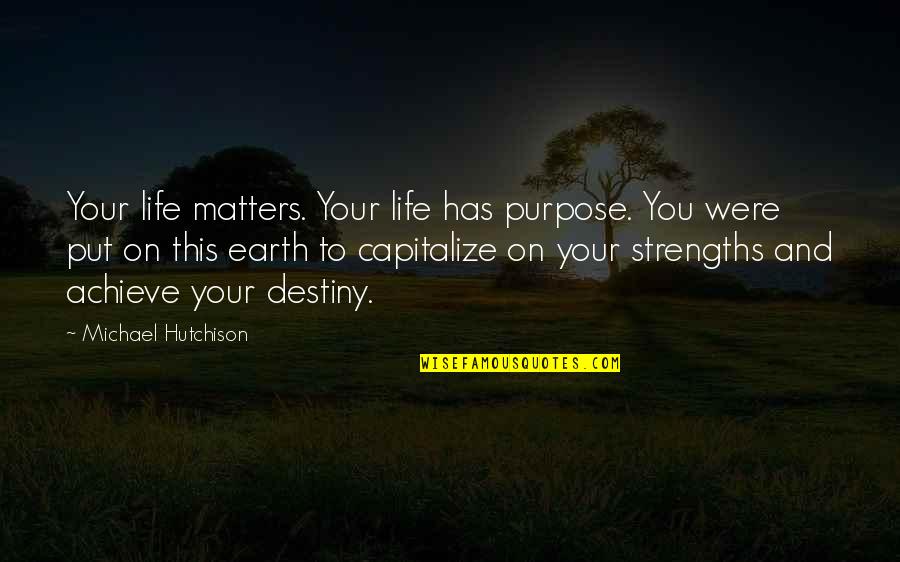 Constituciones 1923 Quotes By Michael Hutchison: Your life matters. Your life has purpose. You Constituciones 1923 Quotes By Michael Hutchison: Your life matters. Your life has purpose. You