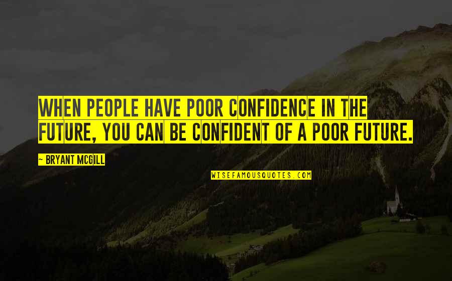 Constituem Sinonimo Quotes By Bryant McGill: When people have poor confidence in the future,